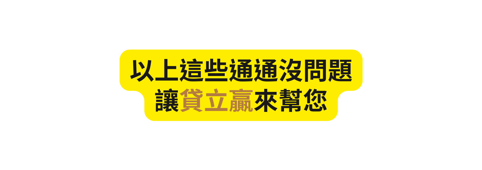 以上這些通通沒問題 讓貸立贏來幫您